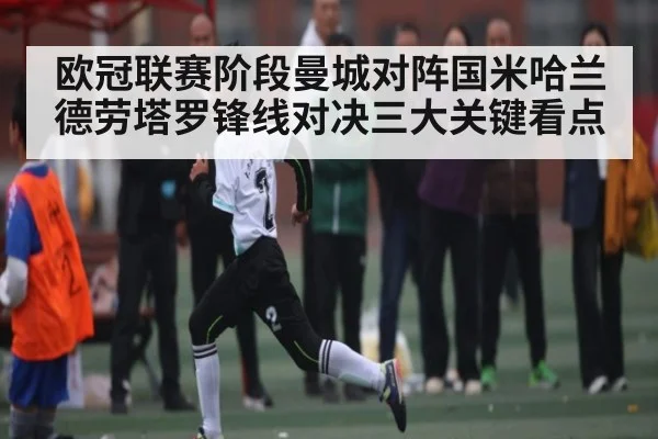 欧冠联赛阶段曼城对阵国米哈兰德劳塔罗锋线对决三大关键看点 | kaiyun
